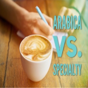 Arabica vs. Specialty Arabica