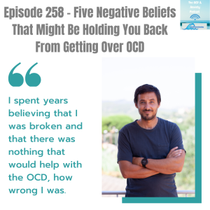 Episode 258 - Five Negative Beliefs That Might Be Holding You Back From Getting Over OCD