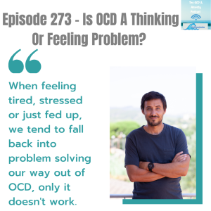 Episode 273 - Is OCD a Thought Problem Or a Feeling Problem?