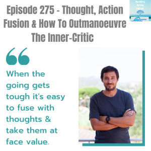 Episode 275 - Thought, Action Fusion & How To Outmanoeuvre The Inner-Critic