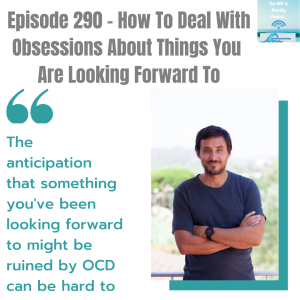 Episode 290 - How To Deal With Obsessions About Things You Are Looking Forward To