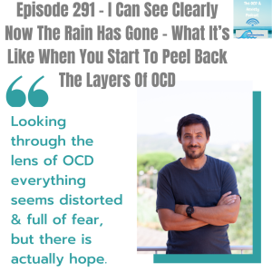Episode 291 - I Can See Clearly Now The Rain Has Gone - What It’s Like When You Start To Peel Back The Layers Of OCD