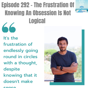 Episode 292 - The Frustration Of Knowing An Obsession Is Not Logical