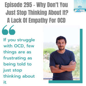 Episode 295 - Why Don’t You Just Stop Thinking About It? A Lack Of Empathy For OCD