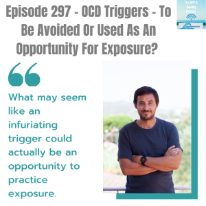 Episode 297 - OCD Triggers - To Be Avoided Or Used As An Opportunity For Exposure?