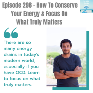 Episode 298 - How To Conserve Your Energy & Focus On What Truly Matters