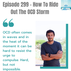 Episode 299 - How To Ride Out The OCD Storm