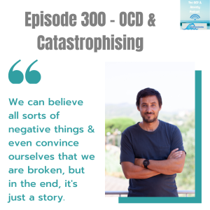 Episode 300 - OCD & Catastrophising