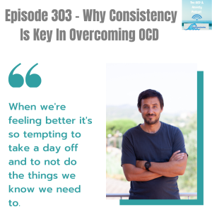 Episode 303 - Why Consistency Is Key In Overcoming OCD