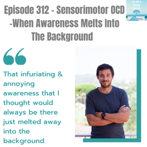 Episode 312 - Sensorimotor OCD - When Awareness Melts Into The Background