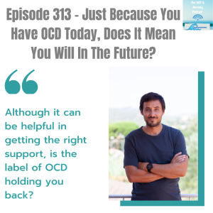 Episode 313 - Just Because You Have OCD Today, Does It Mean You Will In The Future?