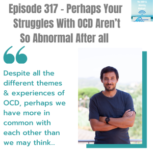 Episode 317 - Perhaps Your Struggles With OCD Aren’t So Abnormal After all