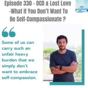 Episode 330 - OCD & Lost Love  -What If You Don’t Want To Be Self-Compassionate ?