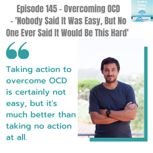 Episode 145 - Overcoming OCD  - ’Nobody Said It Was Easy, But No  One Ever Said It Would Be This Hard’