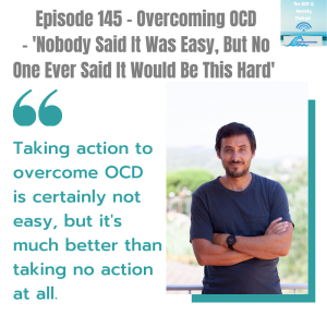 Episode 145 - Overcoming OCD - ’Nobody Said It Was Easy, But No One Ever Said It Would Be This Hard’