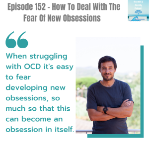 Episode 152 - How To Deal With The Fear Of New Obsessions