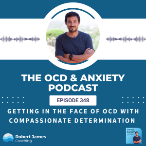 Episode 348 - Getting In The Face Of OCD With Compassionate Determination