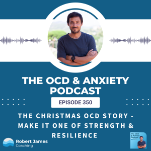 Episode350 - The Christmas OCD Story - Make It One Of Strength & Resilience