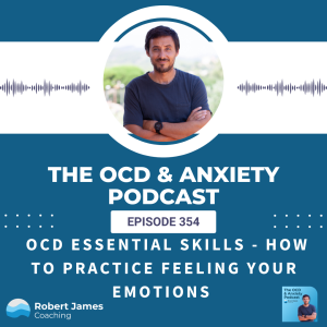 Episode 354 - OCD Essential Skills - How To Practice Feeling Your Emotions