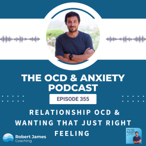Episode 355 - Relationship OCD & Wanting That Just Right Feeling
