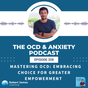 Episode 358 - Mastering OCD: Embracing Choice For Greater Empowerment