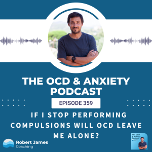 Episode 359 - If I Stop Performing Compulsions Will OCD Leave Me Alone?