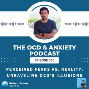 Episode 360 - Perceived Fears vs. Reality: Unraveling OCD's Illusions