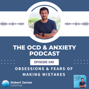 Episode 340 - Obsessions & Fears of Making Mistakes