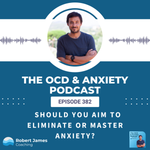 Should You TryTo Eliminate Or Master Anxiety?