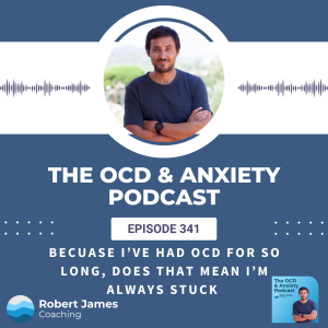 Episode 341- Because I’ve Had OCD For So Long, Does That Mean I’m Always Going To Be Stuck?
