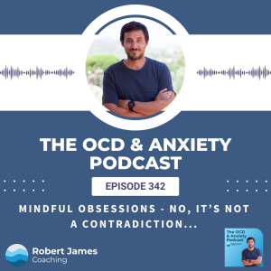 Episode 342 - Mindful Obsessions - No, It’s Not a Contradiction...