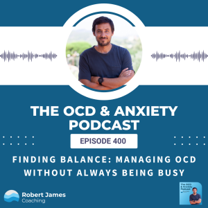 Episode 400 - Finding Balance: Managing OCD Without Always Being Busy