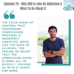 Episode 75 - Why OCD Is Like An Addiction & What To Do About It