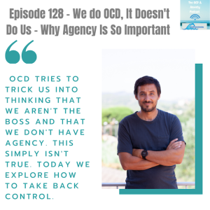 Episode 128 - We do OCD, It Doesn‘t Do Us - Why Agency Is So Important