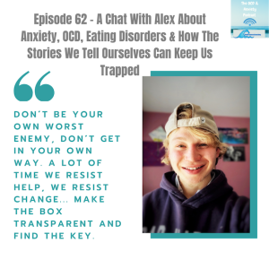 Episode 62 - A Chat With Alex About Anxiety, OCD, Eating Disorders & How The Stories We Tell Ourselves Can Keep Us Trapped