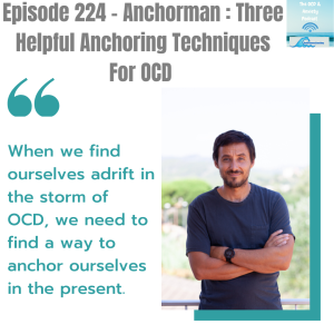 Episode 224 - Anchorman : Three Helpful Anchoring Techniques For OCD