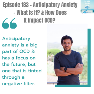 Episode 183 - Anticipatory Anxiety  - What Is It? & How Does It Impact OCD?