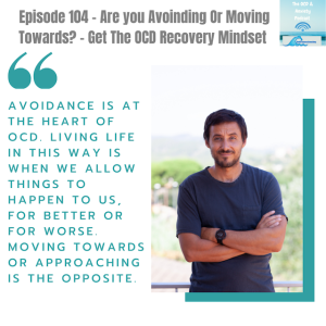 Episode 104 - Are you Avoinding Or Moving Towards? - Get The OCD Recovery Mindset