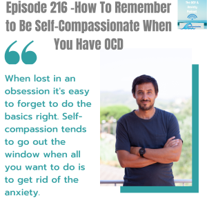 Episode 216 -How To Remember to Be Self-Compassionate When You Have OCD