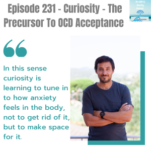 Episode 231 - Curiosity - The Precursor To OCD Acceptance