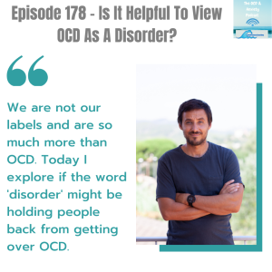 Episode 178 - Is It Helpful To View OCD As A Disorder?