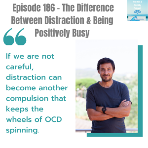 Episode 186 - The Difference Between Distraction & Being Positively Busy