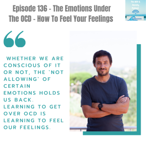 Episode 136 - The Emotions Under  The OCD - How To Feel Your Feelings