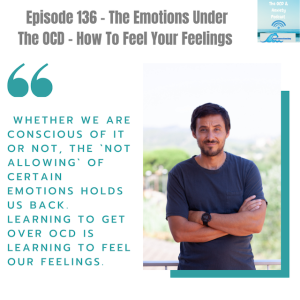 Episode 136 - The Emotions Under The OCD - How To Feel Your Feelings