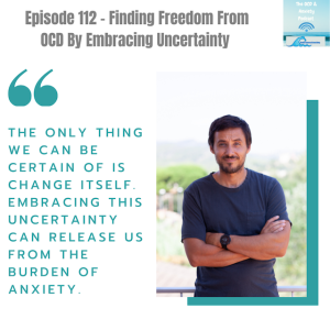 Episode 112 - Finding Freedom From OCD & Anxiety by Embracing Uncertainty