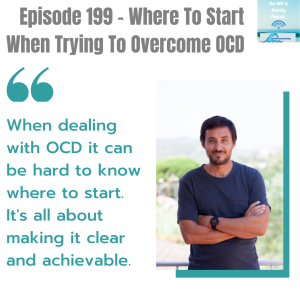 Episode 199 - Where To Start When Trying To Overcome OCD