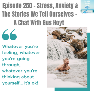 Episode 250 - Stress, Anxiety & The Stories We Tell Ourselves -  A Chat With Gus Hoyt