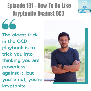 Episode 181 - How To Be Like Kryptonite Against OCD