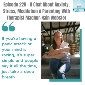 Episode 228 - A Chat About Anxiety, Stress, Meditation & Parenting With Therapist Madhur-Nain Webster