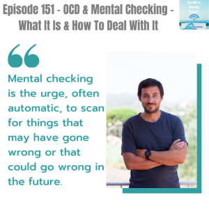 Episode 151 - OCD & Mental Checking - What It Is & How To Deal With It